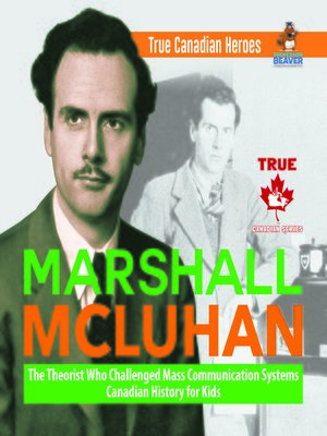 cover image of Marshall McLuhan--The Theorist Who Challenged Mass Communication Systems--Canadian History for Kids--True Canadian Heroes